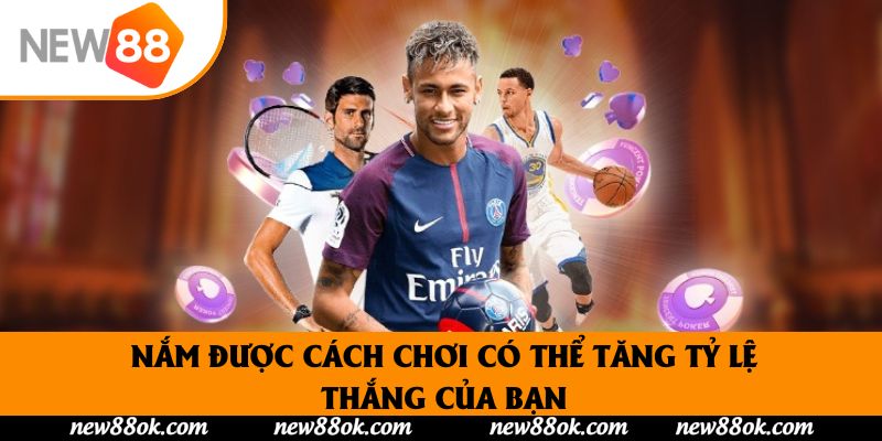 Nắm được cách chơi có thể tăng tỷ lệ thắng của bạn
