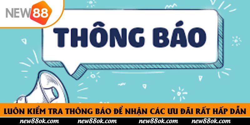 Luôn kiểm tra thông báo để nhận các ưu đãi rất hấp dẫn