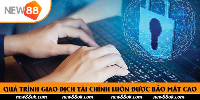 Quá trình giao dịch tài chính luôn được bảo mật cao